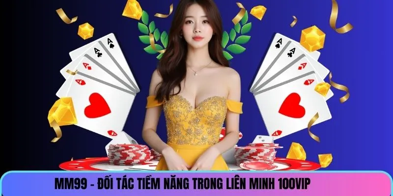 mm99-doi-tac-tiem-nang-lien-minh-100vip