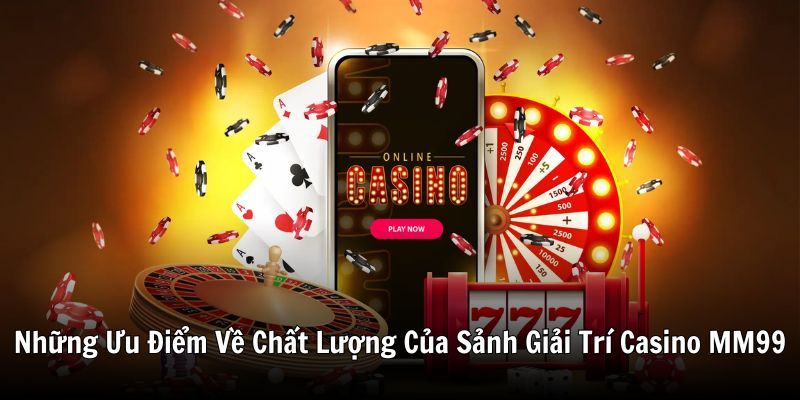 nhung-uu-diem-ve-chat-luong-cua-sanh-giai-tri-casino-mm99